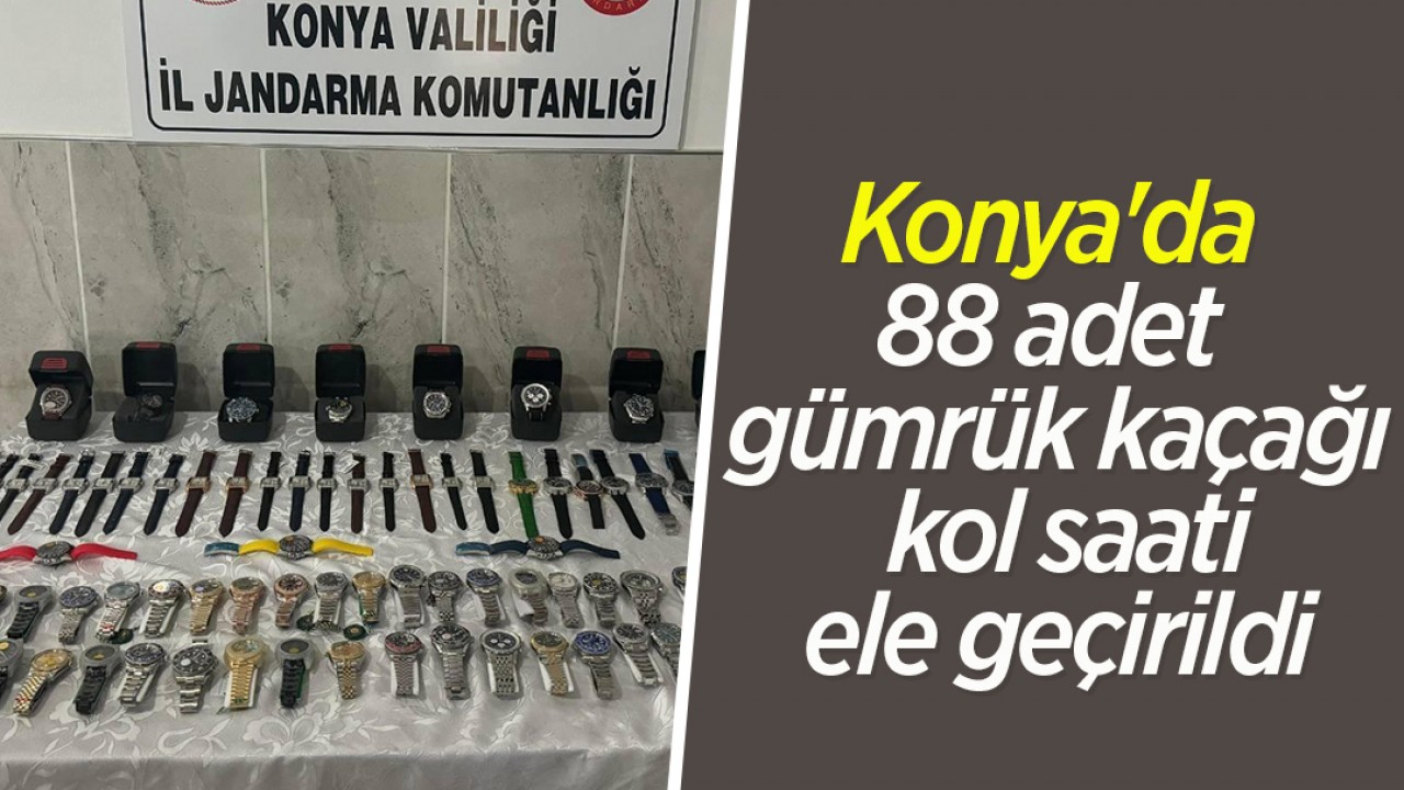 Konya’da 88 adet gümrük kaçağı kol saati ele geçirildi