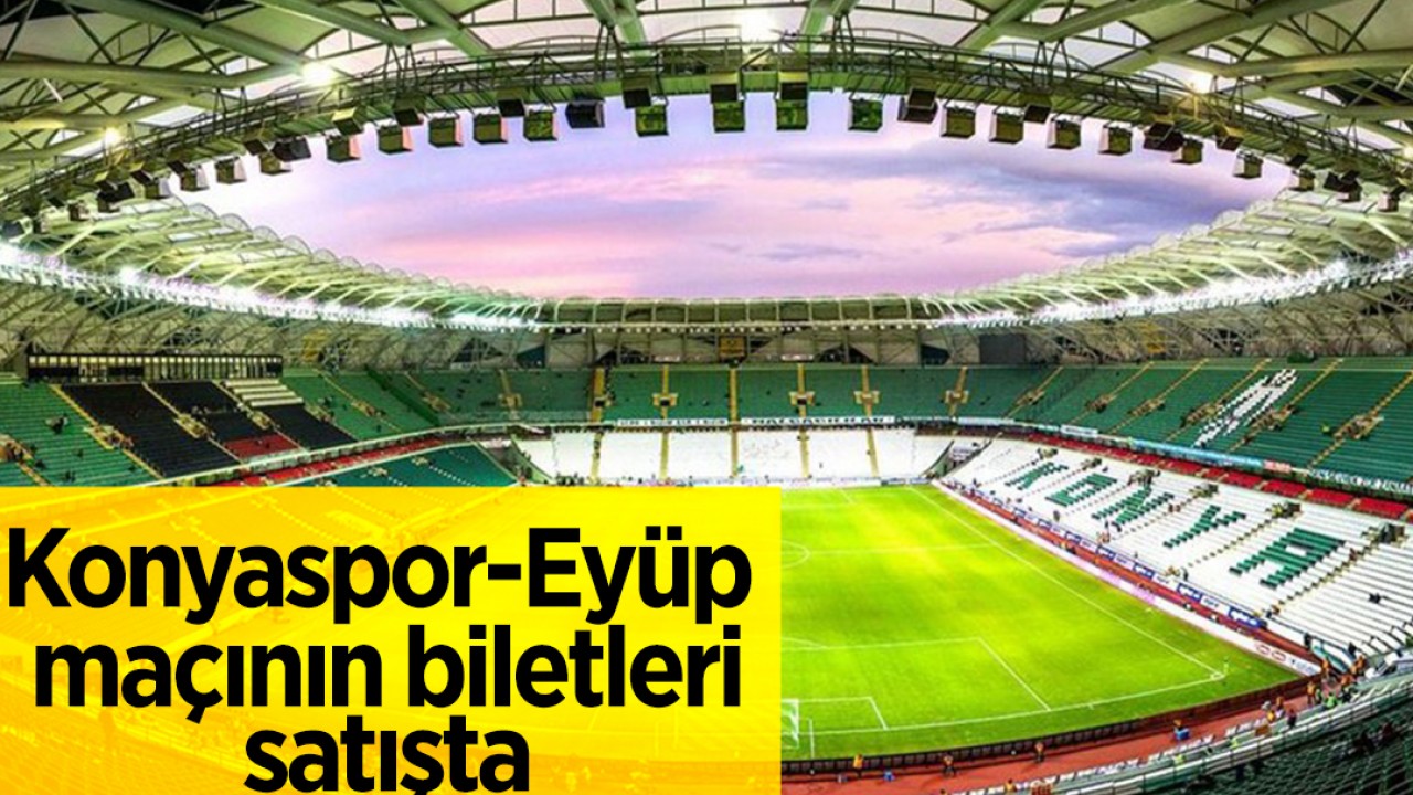 Konyaspor-Eyüp maçının biletleri satışta