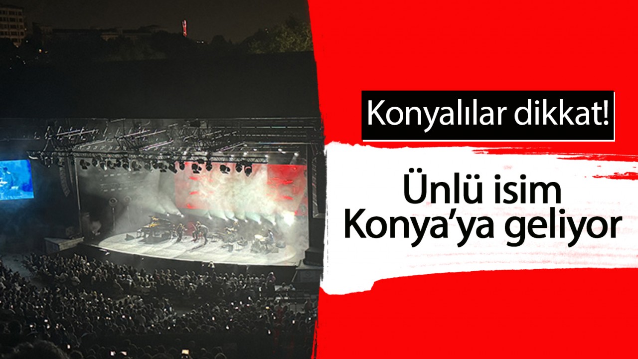 Konyalılar dikkat! Ünlü isim Konya’ya geliyor