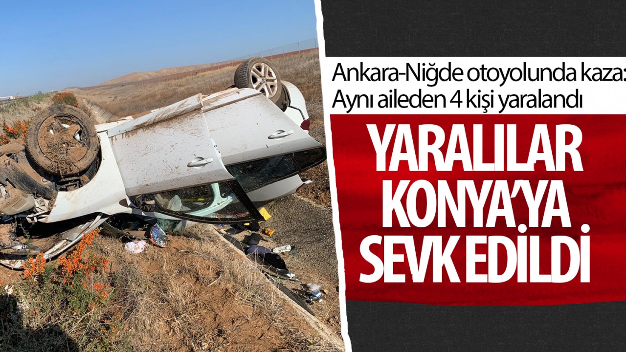 Ankara-Niğde otoyolunda kaza! Yaralılar Konya’ya sevk edildi