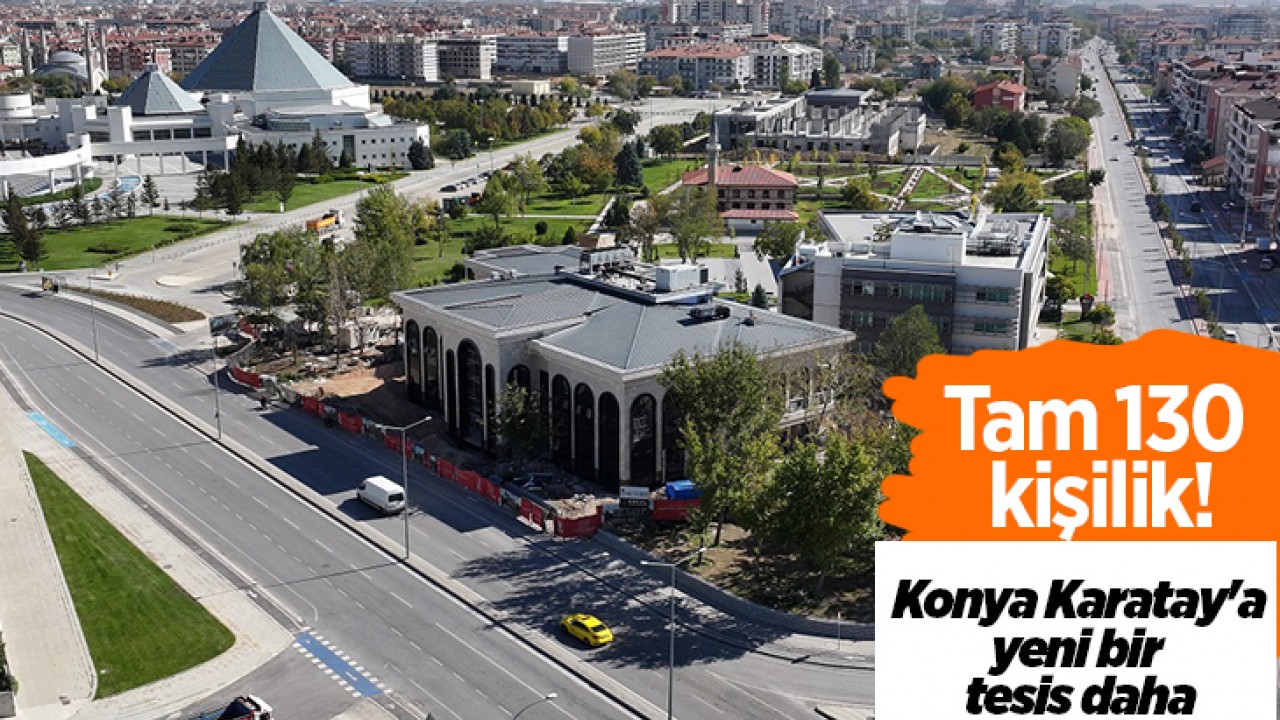 Tam 130 kişilik! Konya Karatay’a yeni bir tesis daha