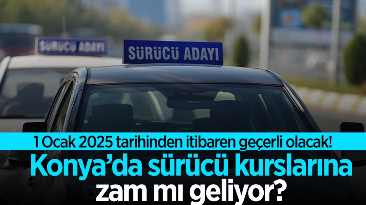 1 Ocak 2025 tarihinden itibaren geçerli olacak! Konya’da sürücü kurslarına zam mı geliyor?