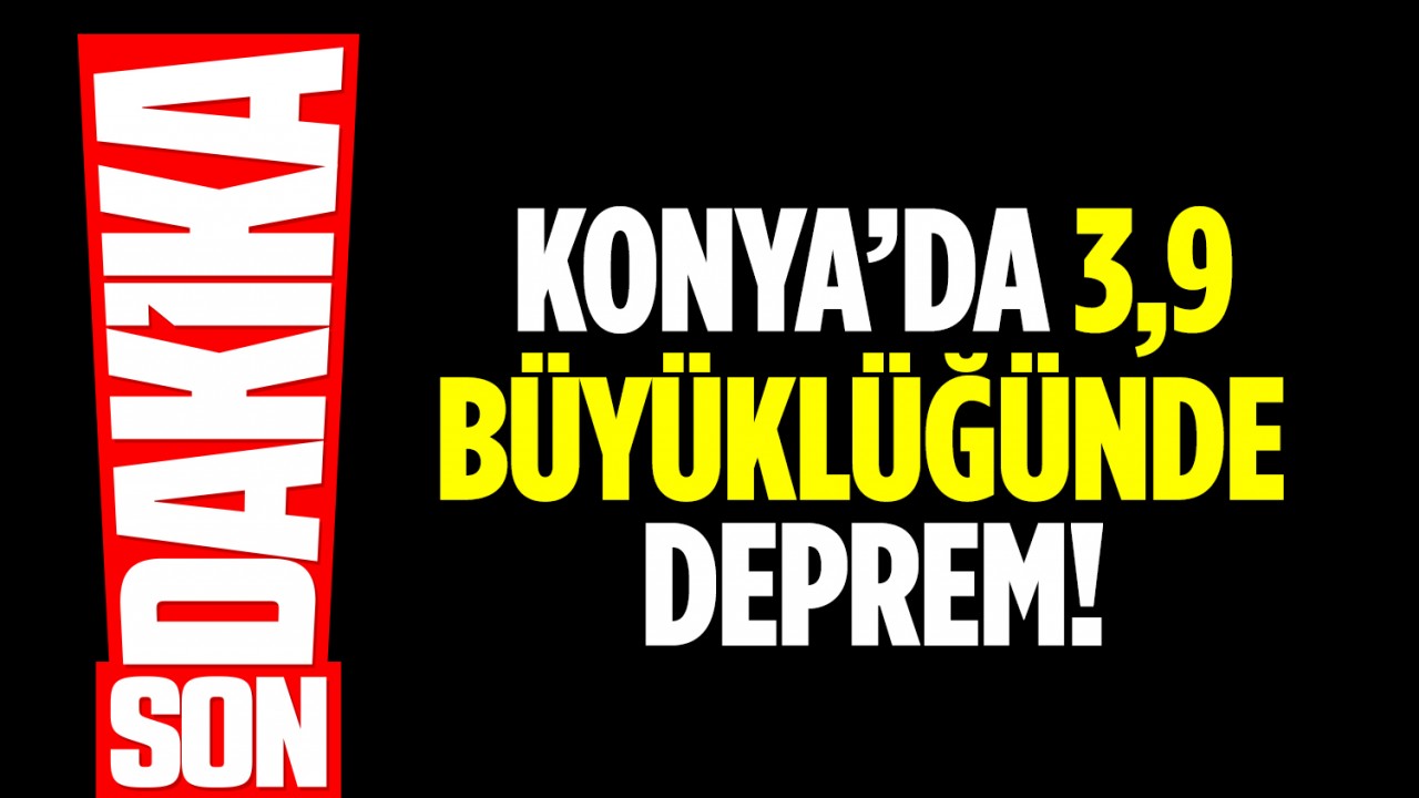 Konya’da 3,9 büyüklüğünde deprem