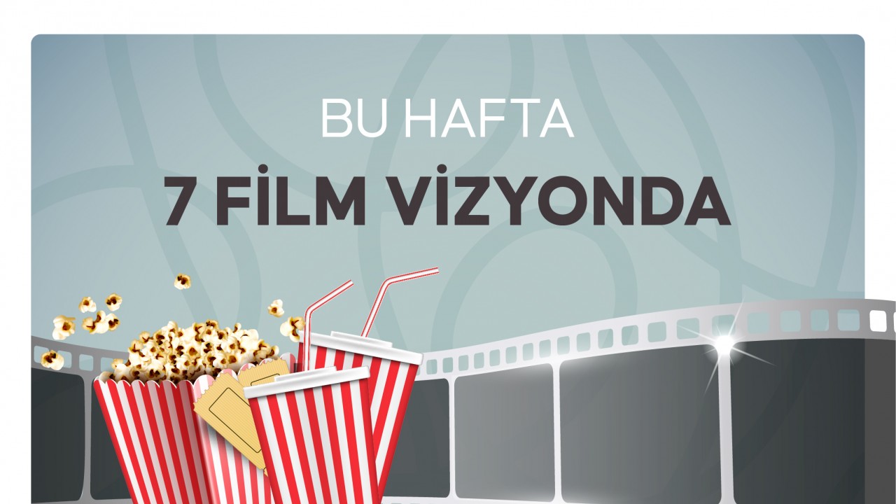 Bu hafta 7 film vizyona girecek