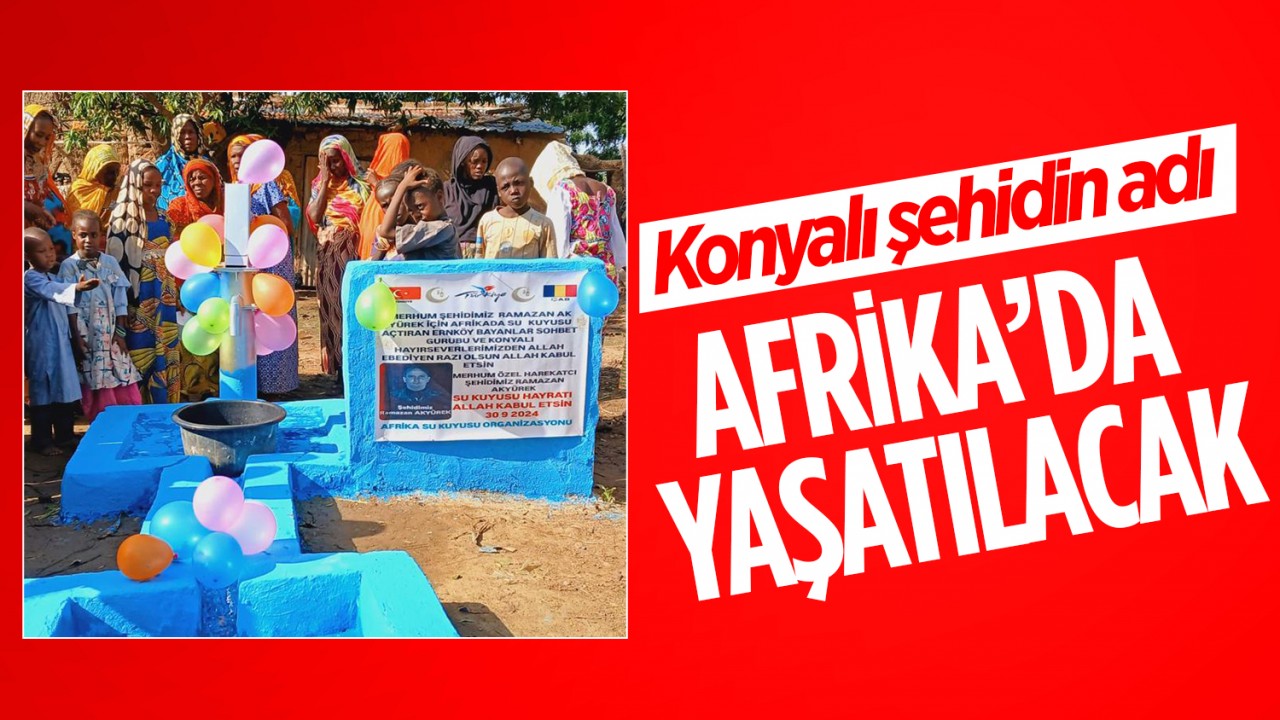 Konyalı şehidin adı Afrika’da yaşatılacak