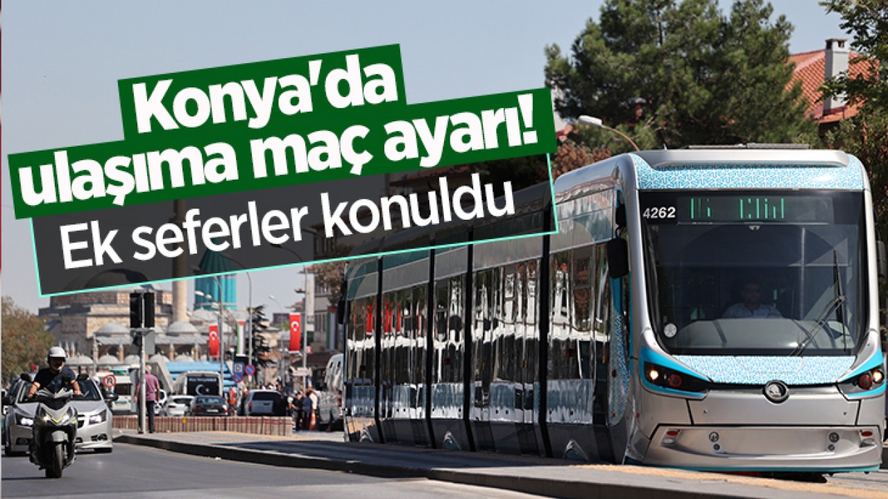 Konya’da ulaşıma maç ayarı! Ek seferler konuldu