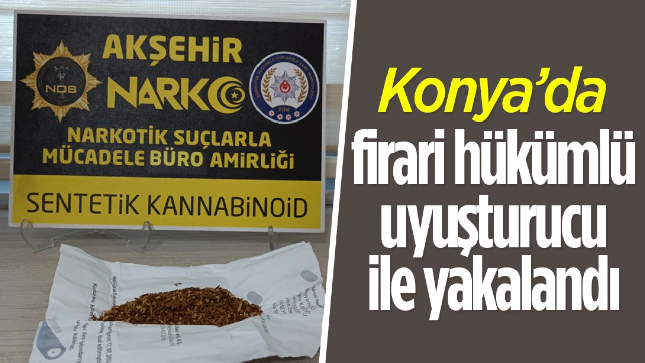 Konya’da firari hükümlü uyuşturucu ile yakalandı