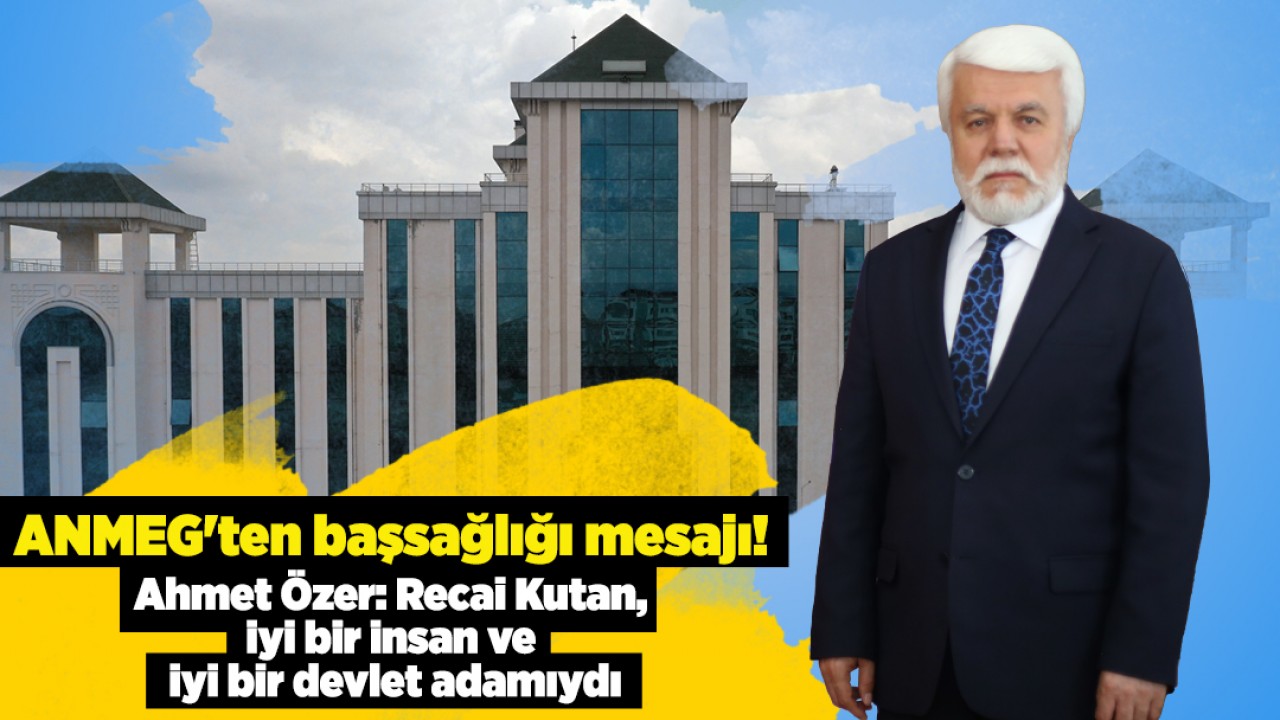 ANMEG'ten başsağlığı mesajı! Ahmet Özer: Recai Kutan, iyi bir insan ve iyi bir devlet adamıydı