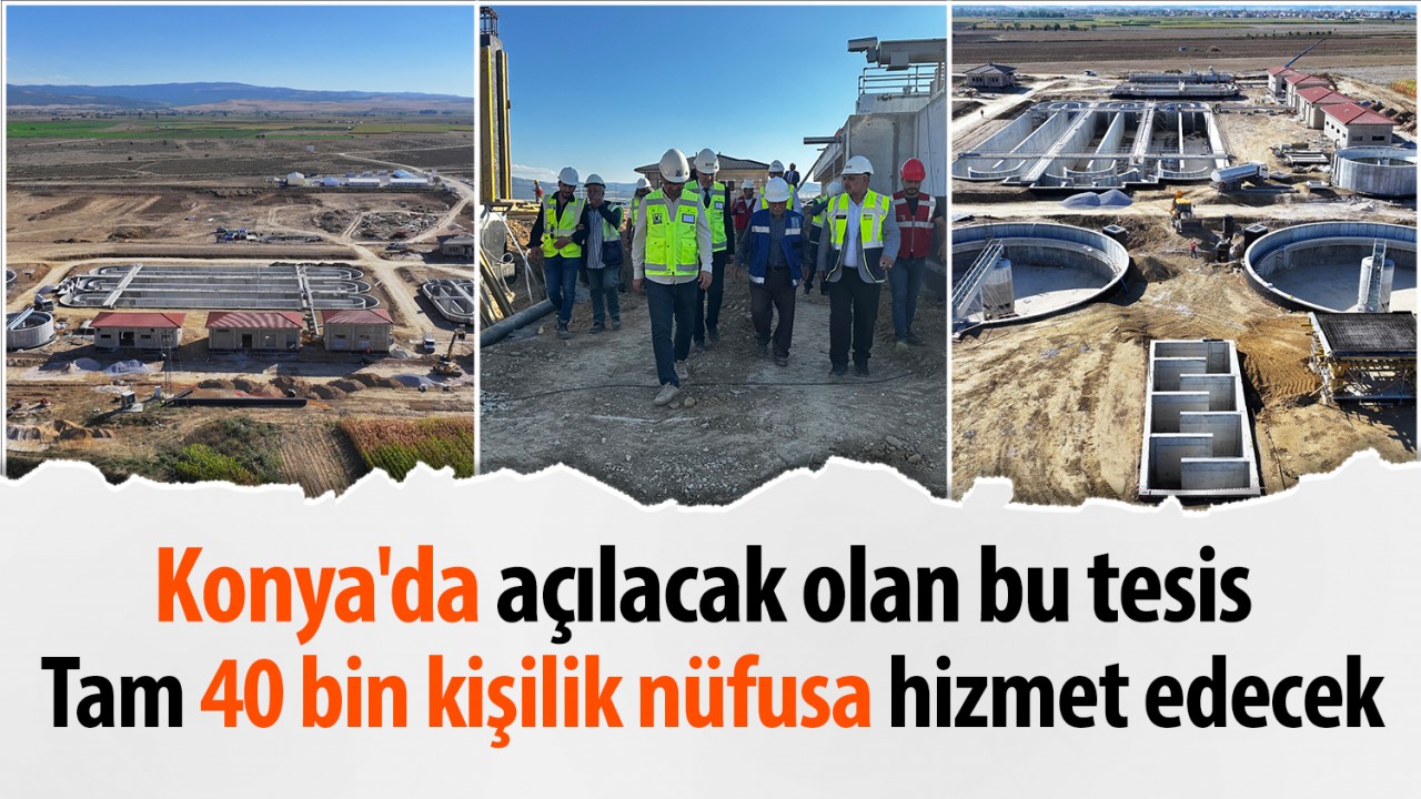 Konya’da açılacak olan bu tesis tam 40 bin kişilik nüfusa hizmet edecek