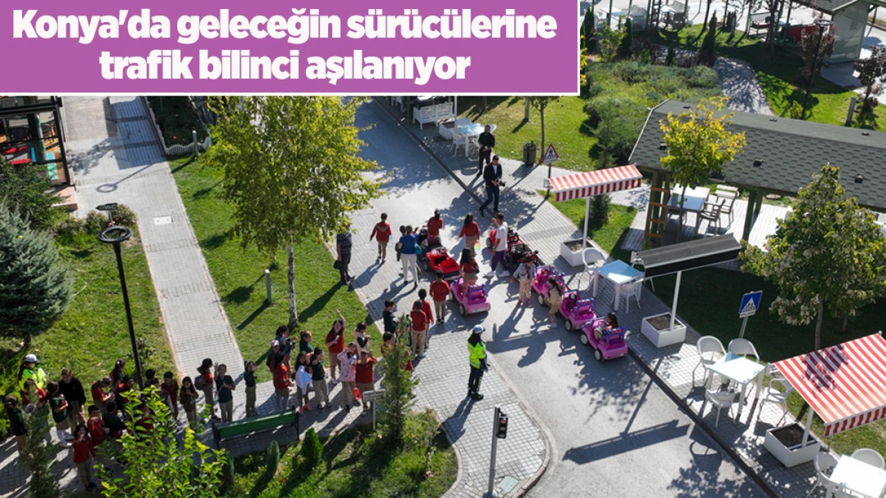 Konya’da geleceğin sürücülerine trafik bilinci aşılanıyor