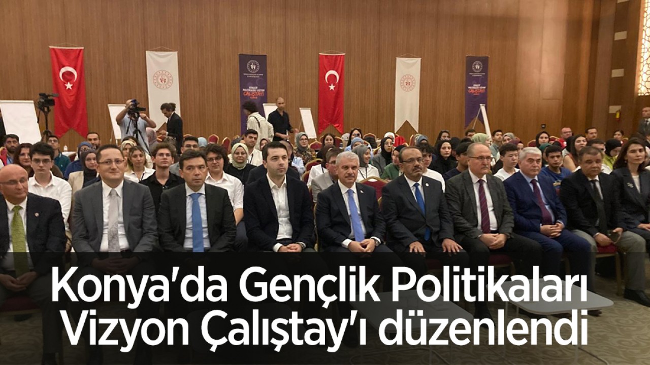 Konya'da Gençlik Politikaları Vizyon Çalıştay'ı düzenlendi