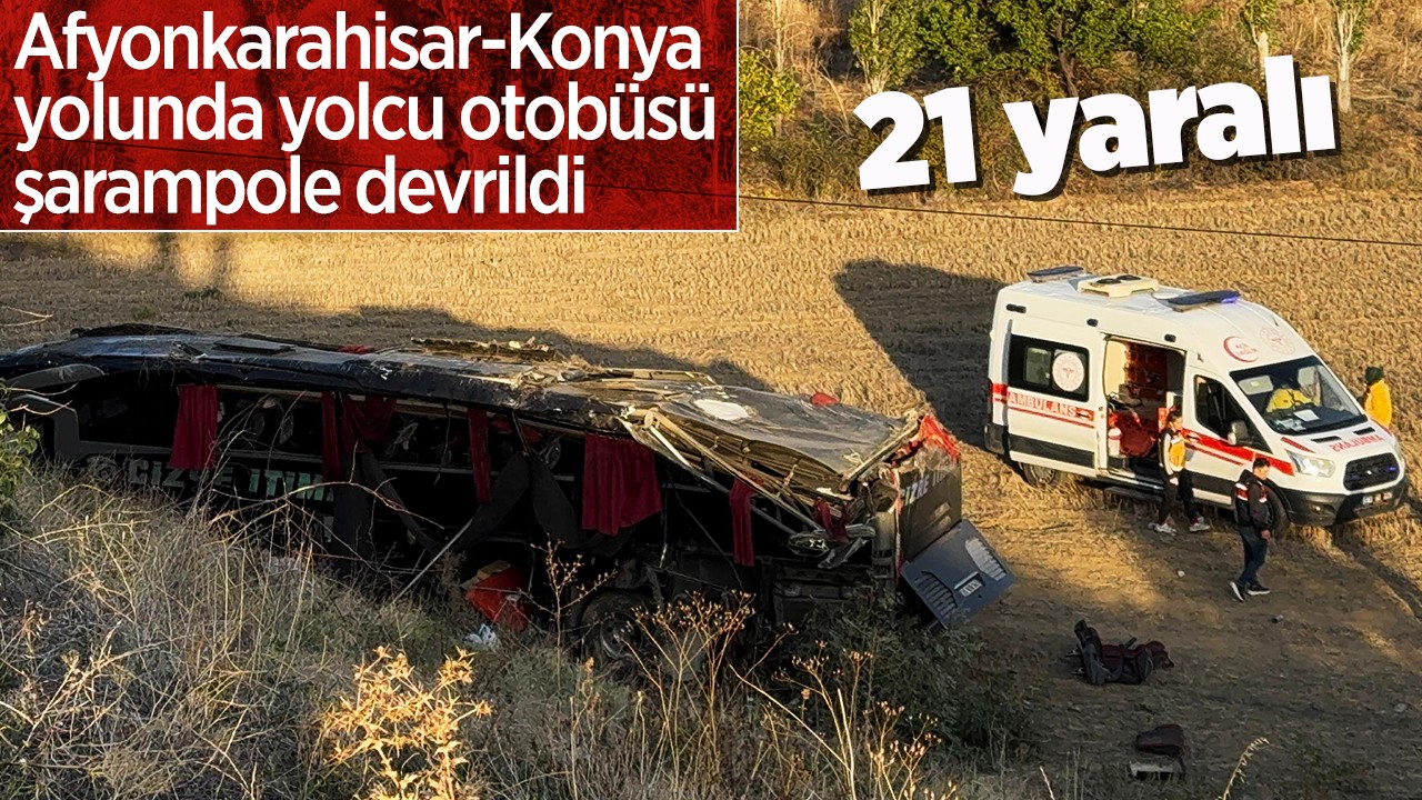 Afyonkarahisar-Konya yolunda yolcu otobüsü şarampole devrildi: 21 yaralı