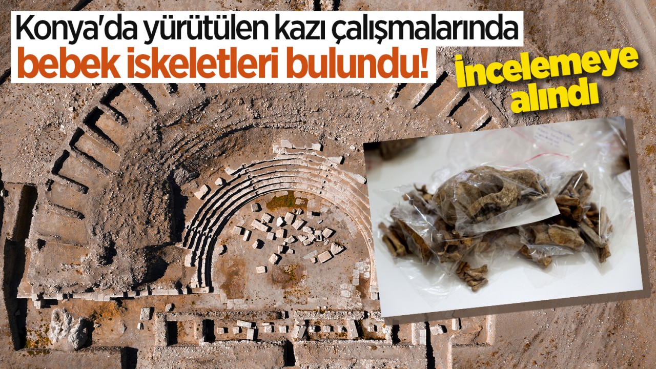 Konya'da yürütülen kazı çalışmalarında bebek iskeletleri bulundu! İncelemeye alındı