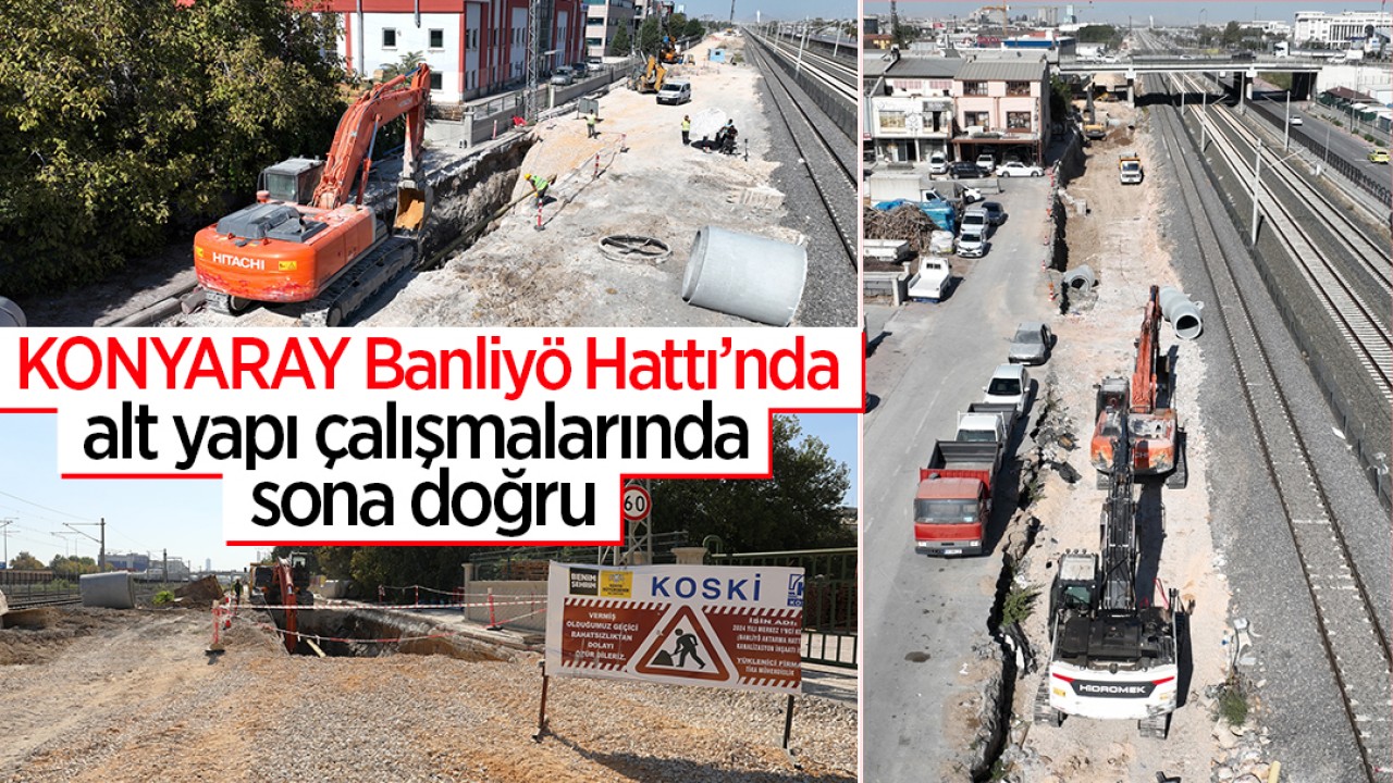 KONYARAY Banliyö Hattı’nda alt yapı çalışmalarında sona doğru