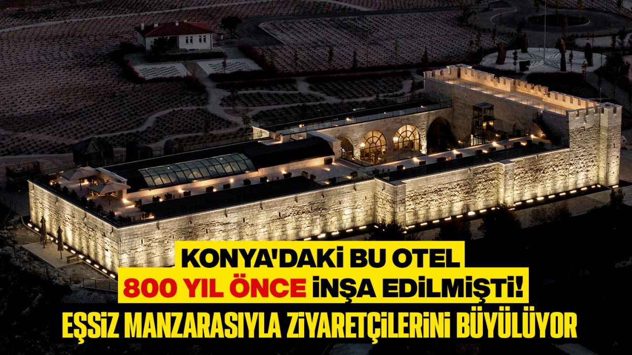 Konya’daki bu otel 800 yıl önce inşa edilmişti! Eşsiz manzarasıyla ziyaretçilerini büyülüyor