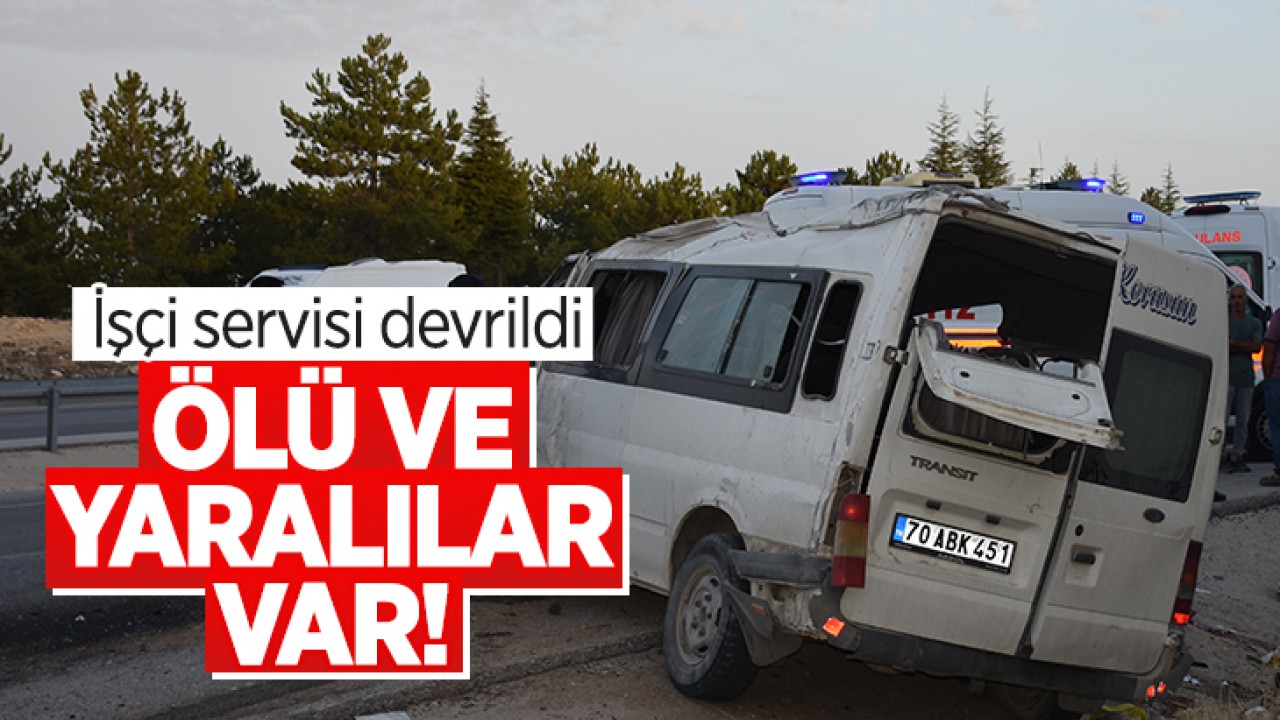 Karaman’da işçi servisi devrildi: Ölü ve yaralılar var!