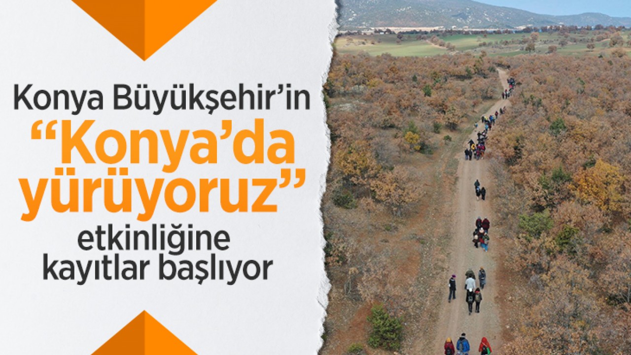 Konya Büyükşehir’in “Konya’da yürüyoruz“ etkinliğine kayıtlar başlıyor