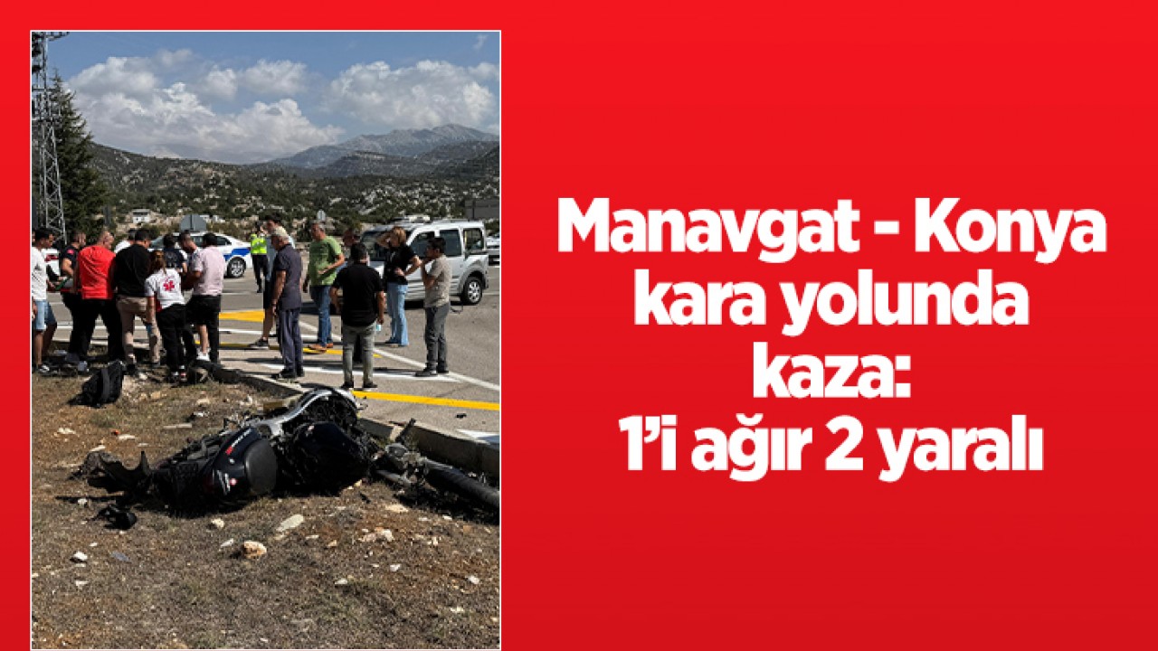 Manavgat - Konya yolunda kaza: 1'i ağır 2 yaralı