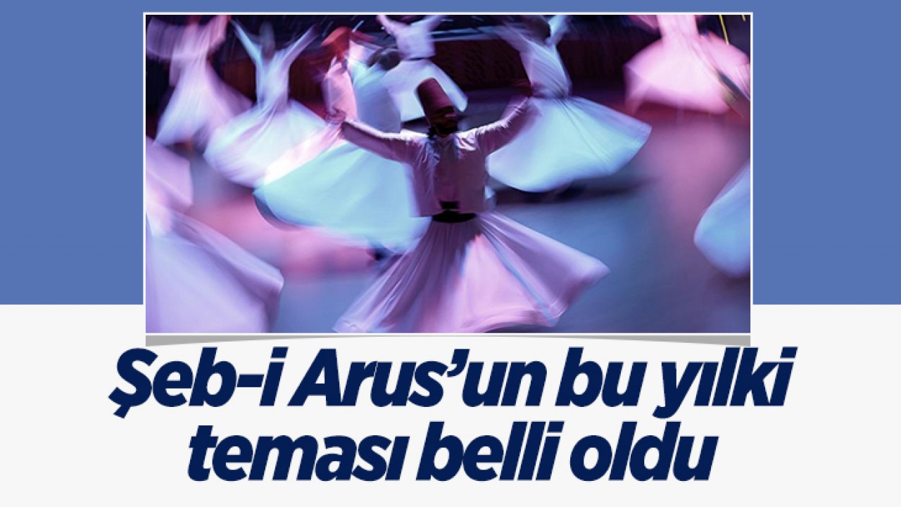 Şeb-i Arus’un bu yılki teması belli oldu