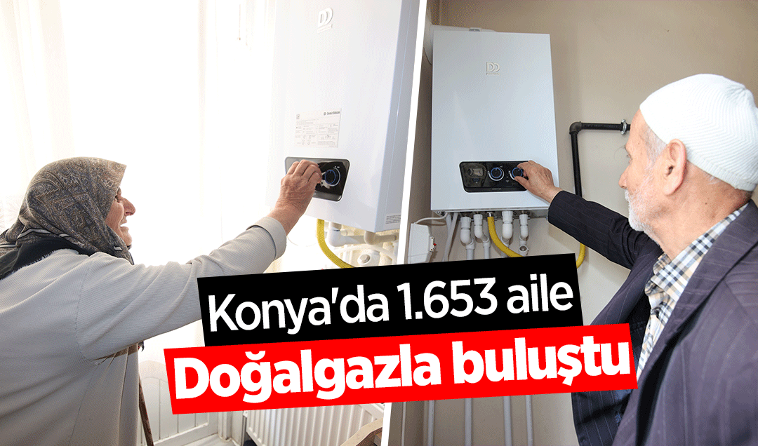 Konya’da 1.653 aile doğalgazla buluştu