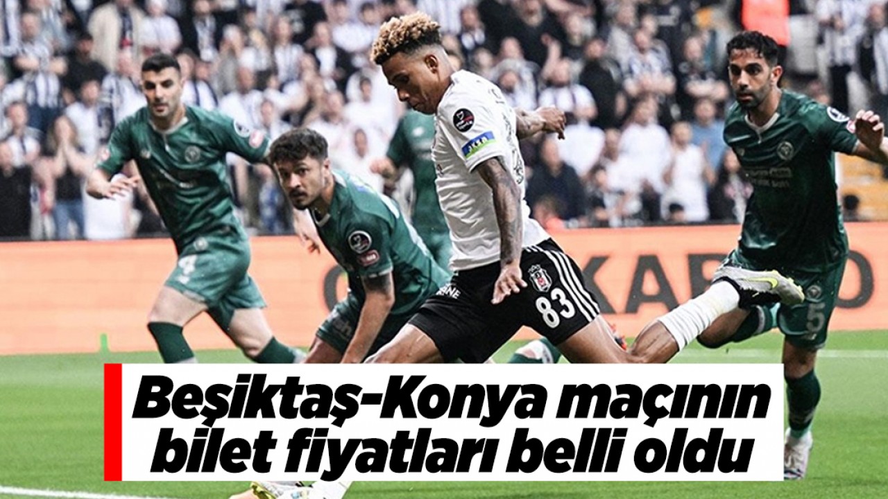 Beşiktaş-Konya maçının bilet fiyatları belli oldu