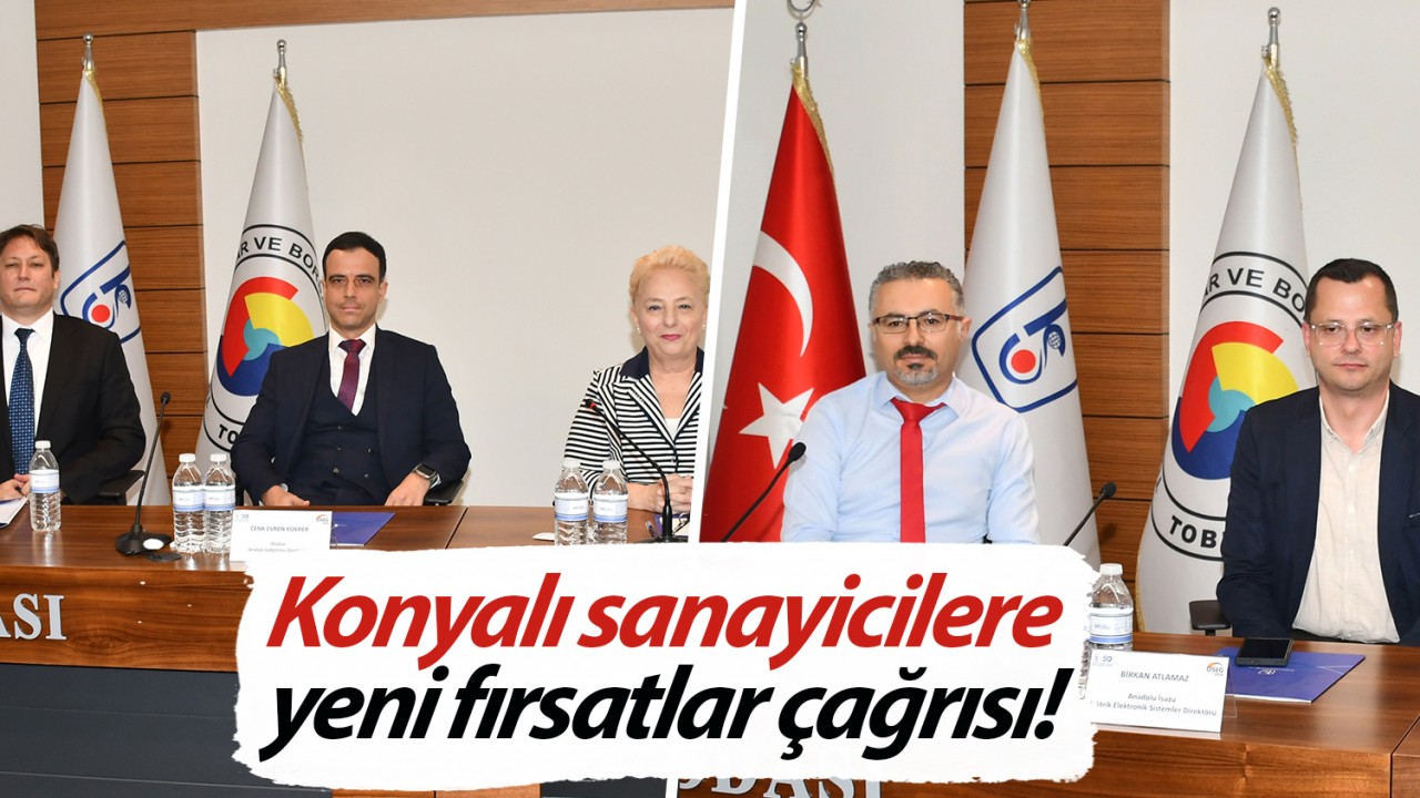 Konyalı sanayicilere yeni fırsatlar çağrısı!