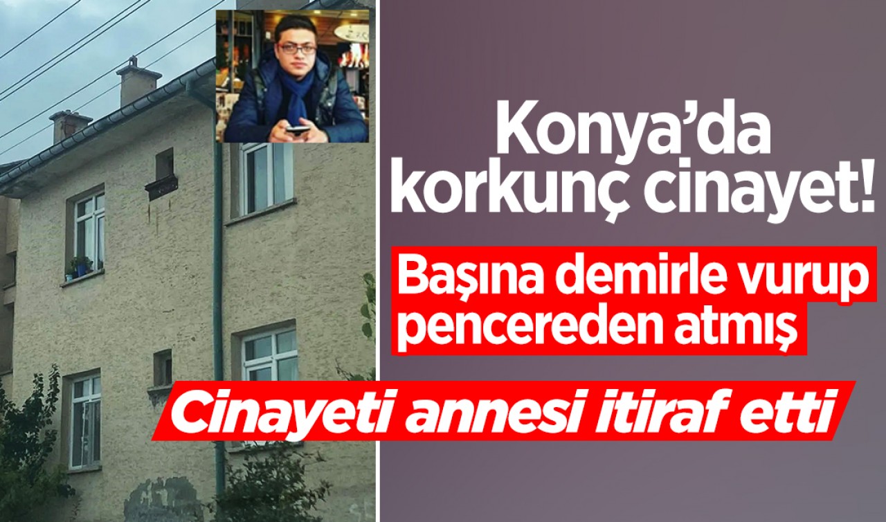 Konya’da korkunç cinayet! Başına demirle vurup pencereden atmış: Cinayeti annesi itiraf etti