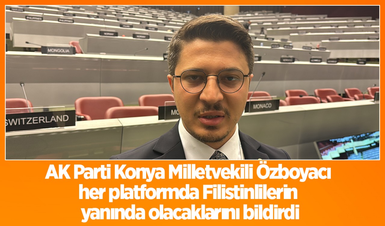 AK Parti Konya Milletvekili Özboyacı, her platformda Filistinlilerin yanında olacaklarını bildirdi