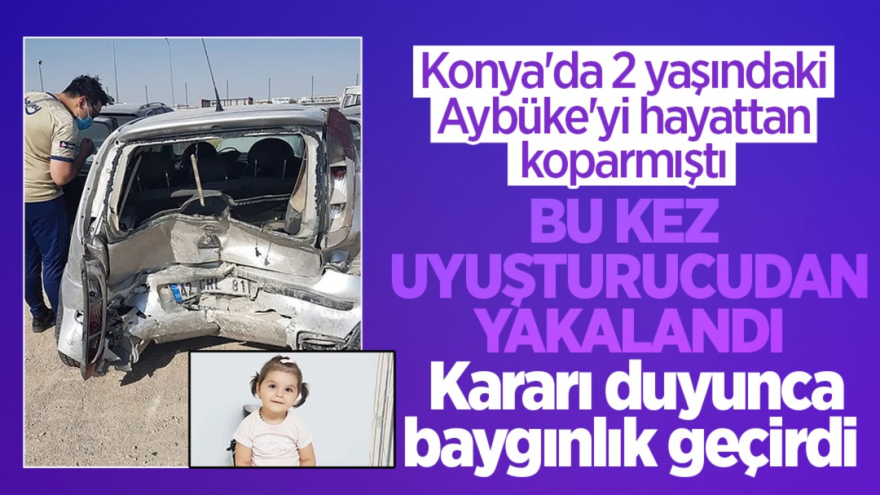 Konya’da 2 yaşındaki Aybüke’yi hayattan koparmıştı! Bu kez uyuşturucudan yakalandı: Kararı duyunca baygınlık geçirdi