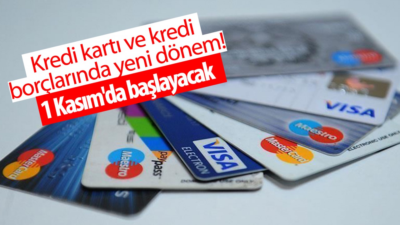 Kredi kartı ve kredi borçlarında yeni dönem!  1 Kasım’da başlayacak