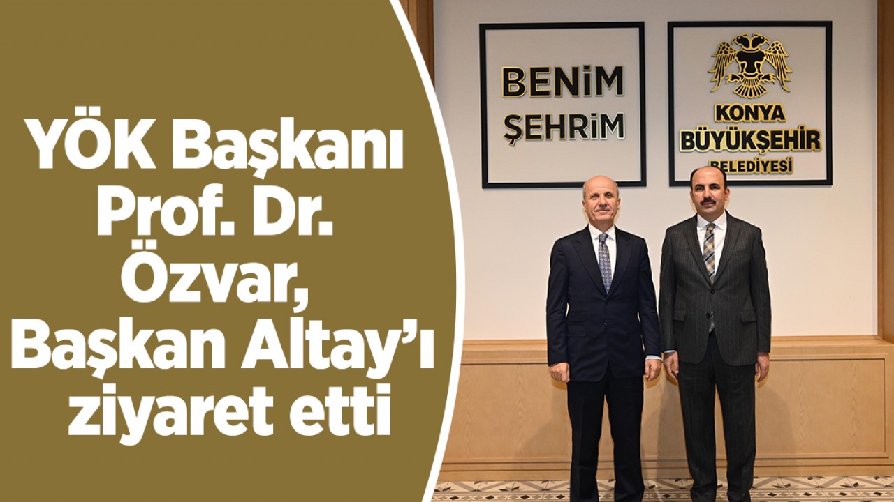 YÖK Başkanı Prof. Dr. Özvar, Başkan Altay’ı ziyaret etti