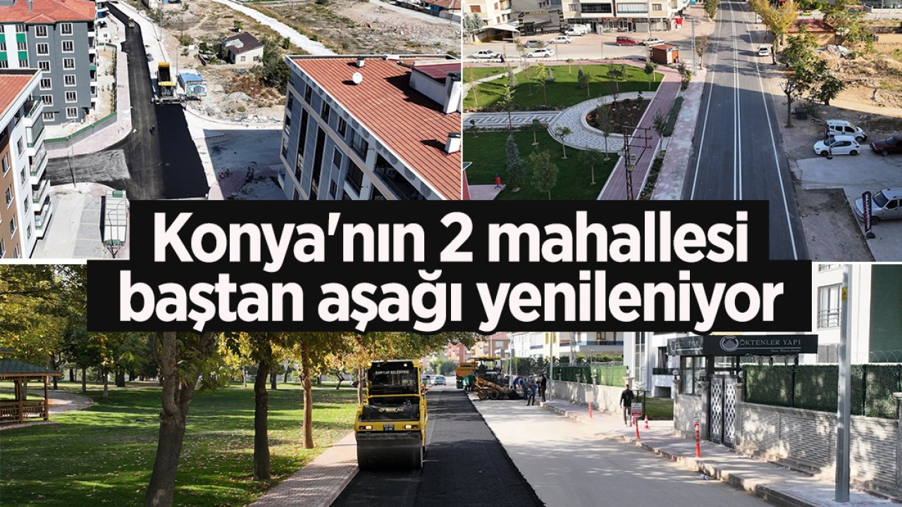 Konya’nın 2 mahallesi baştan aşağı yenileniyor