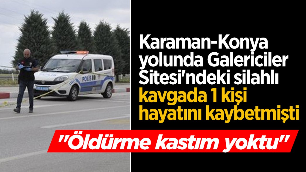 Karaman-Konya yolunda Galericiler Sitesi'ndeki kavgada 1 kişi hayatını kaybetmişti: 