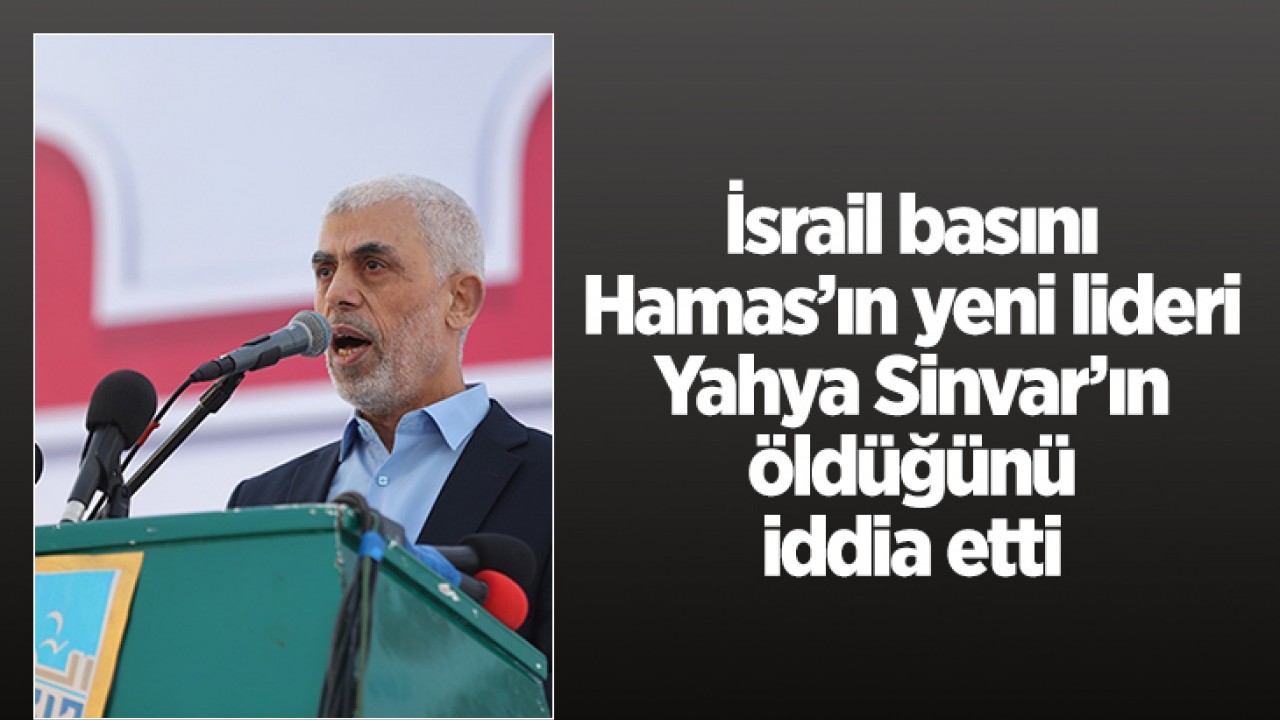 İsrail basını Hamas’ın lideri Yahya Sinvar’ın öldüğünü iddia etti