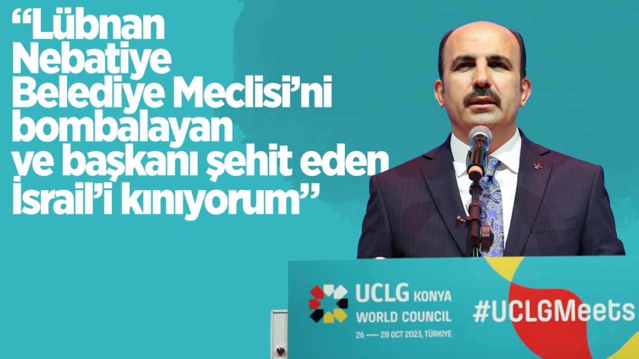 UCLG Başkanı Altay: “Lübnan Nebatiye Belediye Meclisi’ni bombalayan ve başkanı şehit eden İsrail’i kınıyorum“