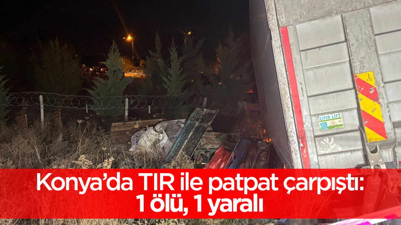 Konya'da TIR ile patpat çarpıştı: 1 ölü, 1 yaralı