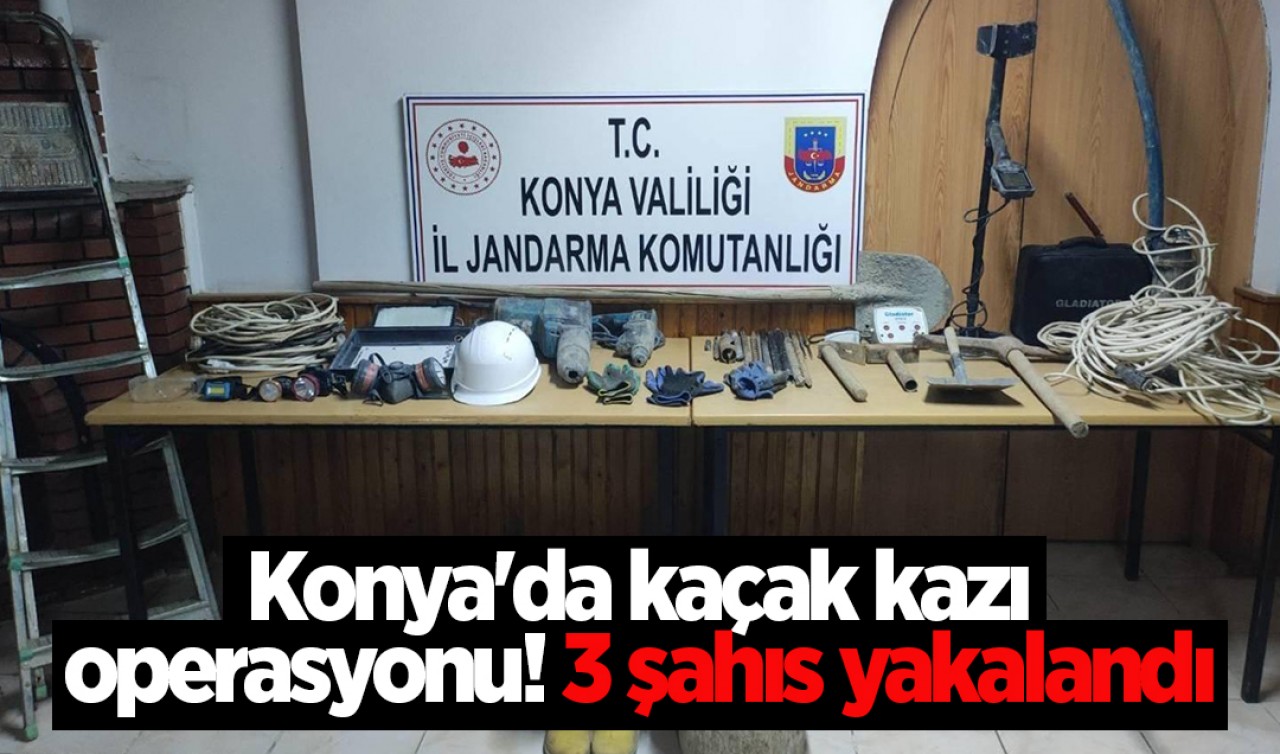 Konya'da kaçak kazı operasyonu! 3 şahıs yakalandı 