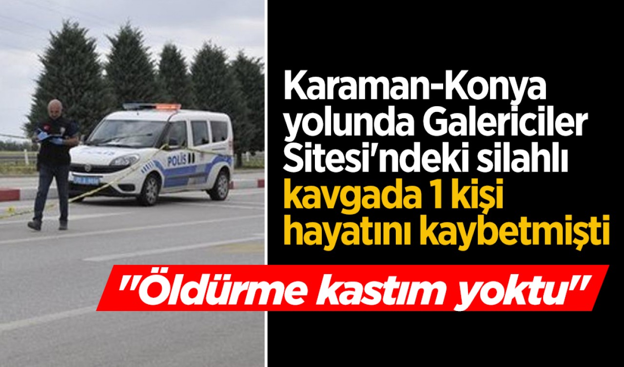 Karaman-Konya yolunda Galericiler Sitesi'ndeki kavgada 1 kişi hayatını kaybetmişti: 