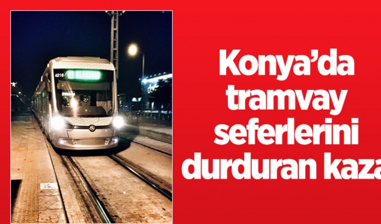 Konya'da tramvay seferlerini durduran kaza