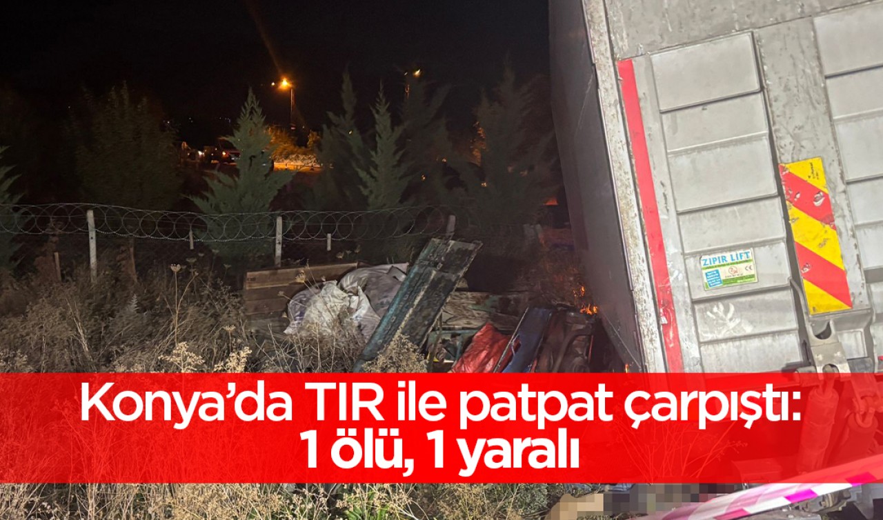 Konya'da TIR ile patpat çarpıştı: 1 ölü, 1 yaralı