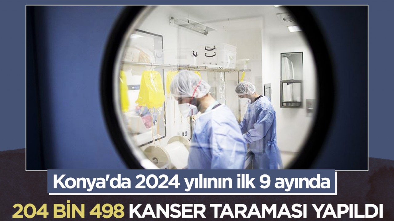 Konya’da 2024 yılının ilk 9 ayında 204 bin 498 kanser taraması yapıldı