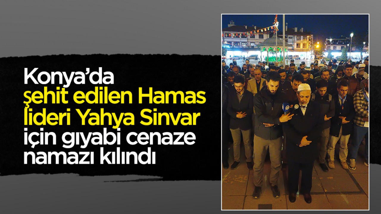 Konya'da, şehit edilen Hamas lideri Yahya Sinvar için gıyabi cenaze namazı kılındı 