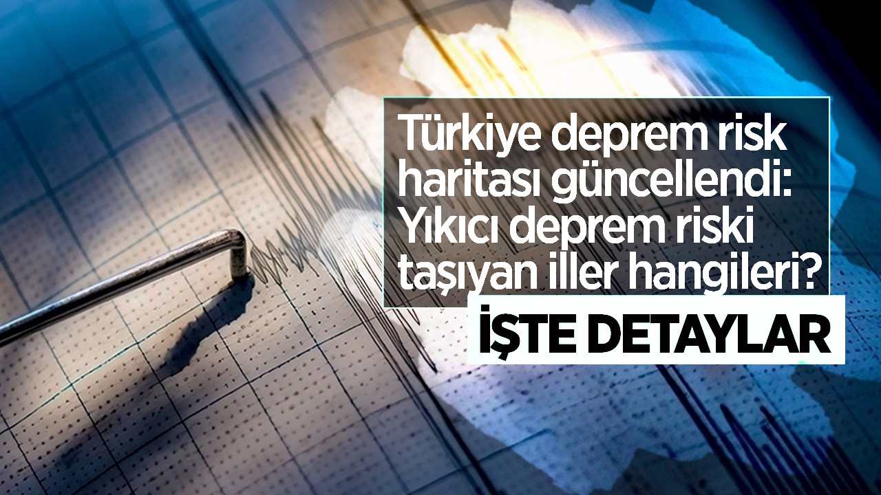 Türkiye deprem risk haritası güncellendi: Yıkıcı deprem riski taşıyan iller hangileri? İşte detaylar