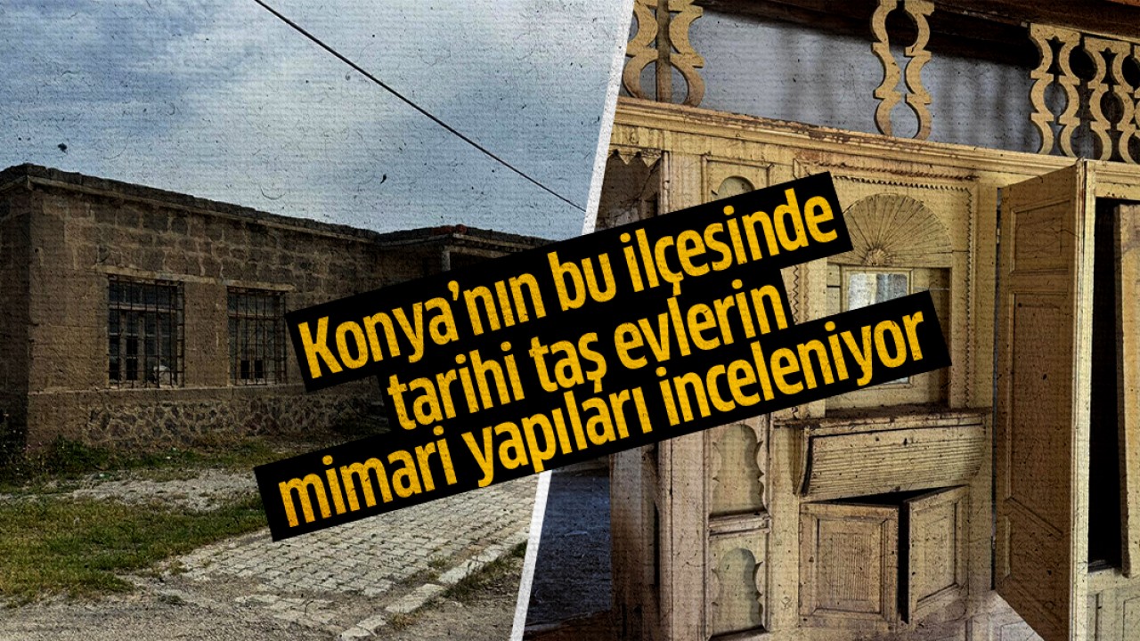 Konya’nın bu ilçesinde tarihi taş evlerin mimari yapıları inceleniyor