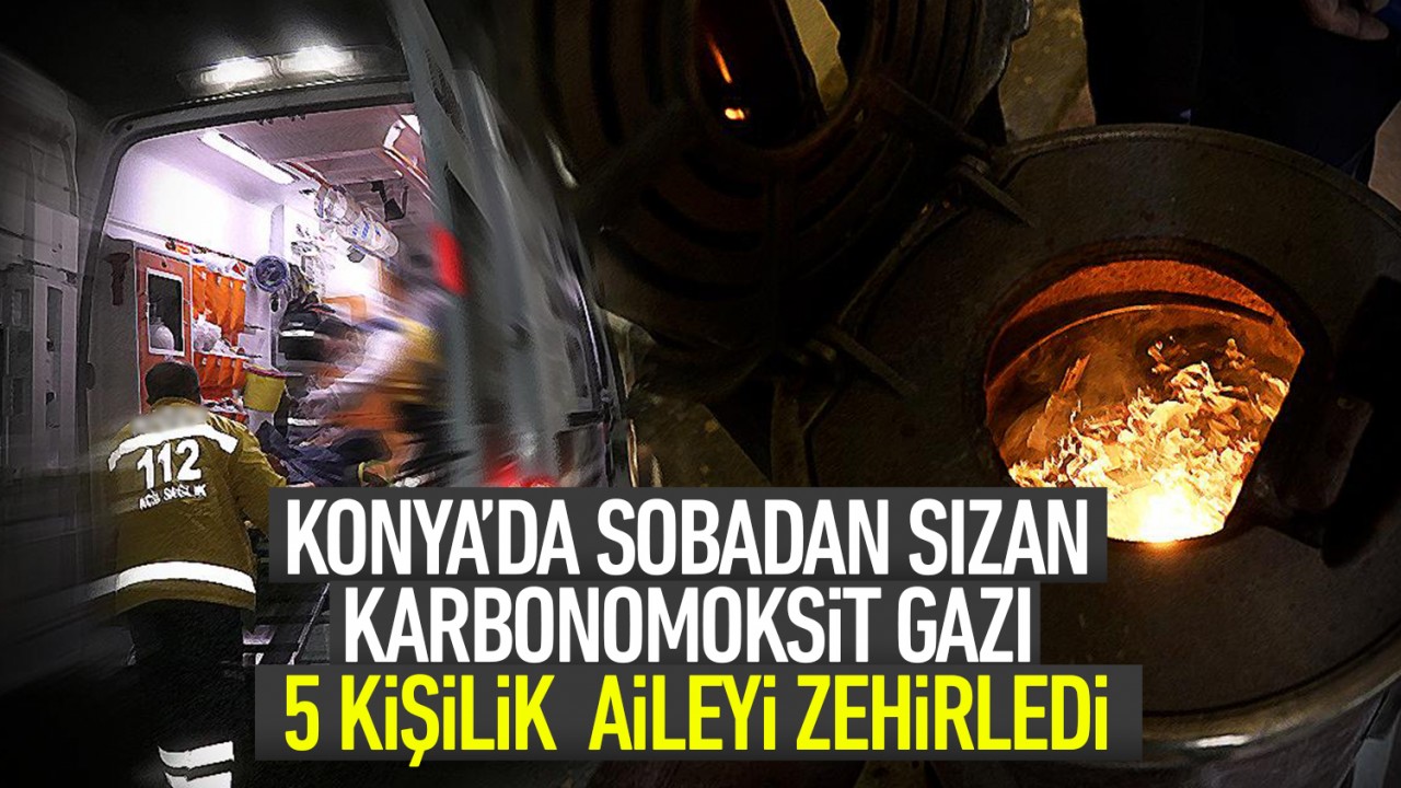 Konya’da sobadan sızan karbonmonoksit gazı 5 kişilik aileyi zehirledi