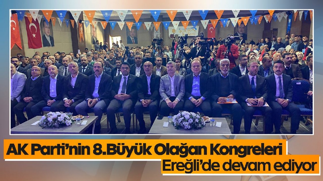 AK Parti’nin 8. Büyük Olağan Kongreleri Ereğli’de devam ediyor