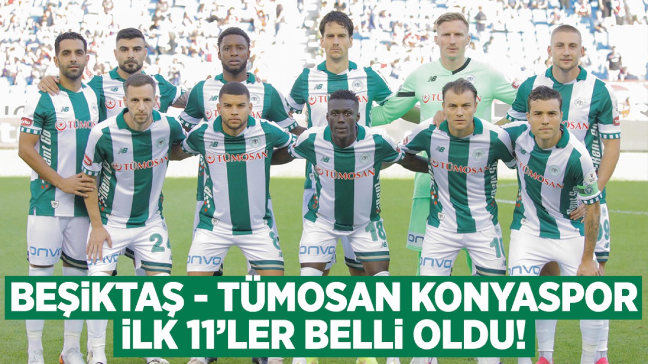 Beşiktaş – TÜMOSAN Konyaspor maçının ilk 11’leri belli oldu: Yeşil-beyazlı ekipte 2 isim sakatlandı!