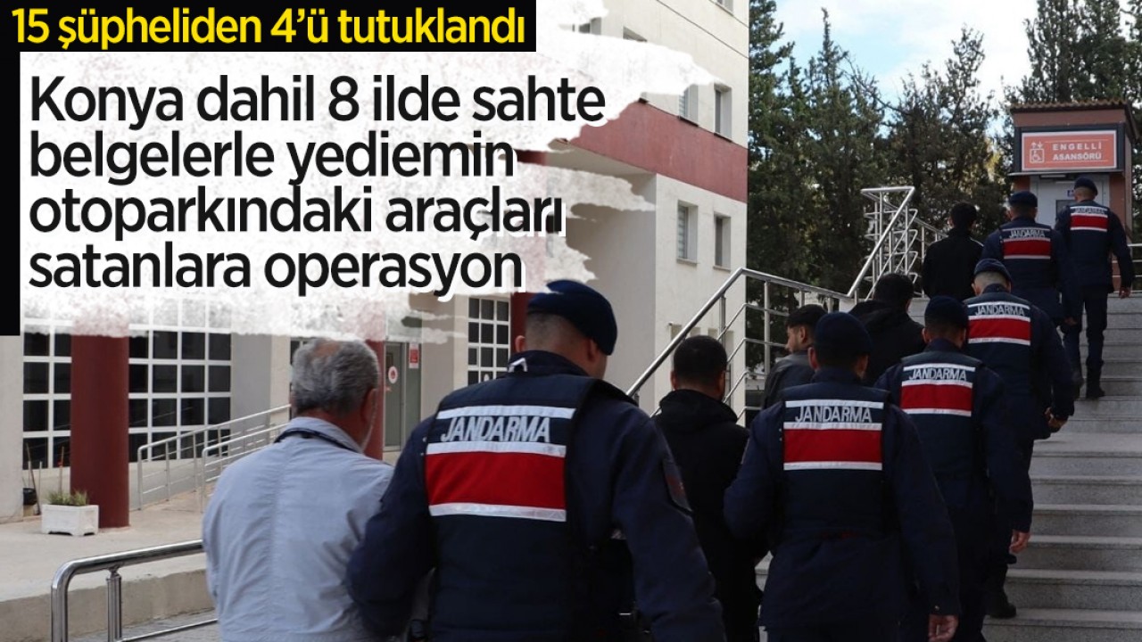 Konya dahil 8 ilde sahte belgelerle yediemin otoparkındaki araçları satanlara operasyon