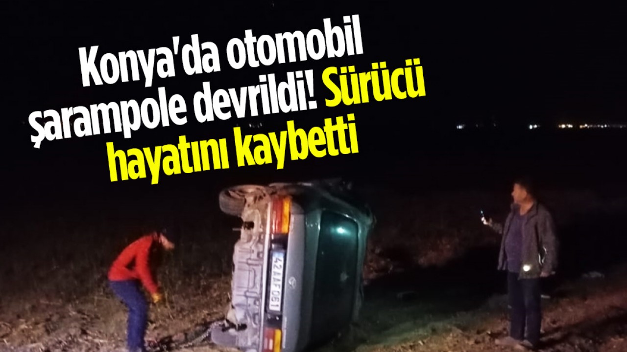 Konya’da otomobil şarampole devrildi! Sürücü hayatını kaybetti