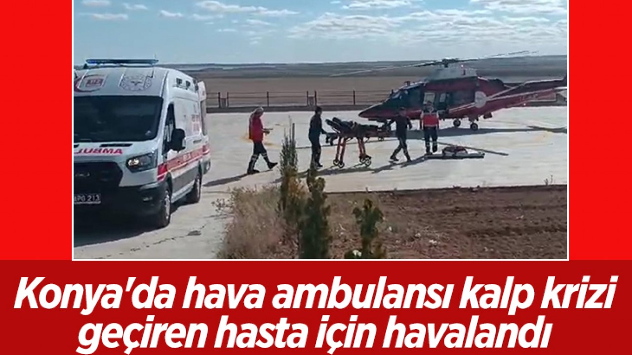 Konya'da hava ambulansı kalp krizi geçiren hasta için havalandı 